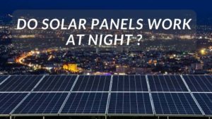 Read more about the article Do Solar Panels Work At Night?