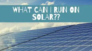 Read more about the article What Can I Run On Solar?
