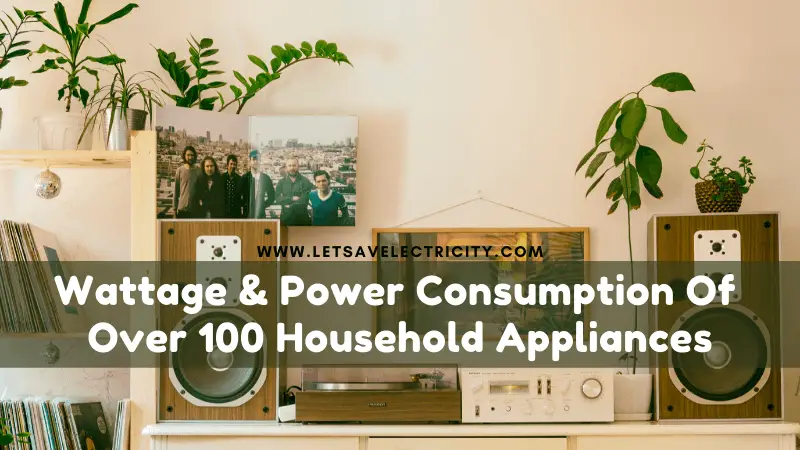 Wattage & Power Consumption Of Typical Household Appliances | 106  Appliances in All